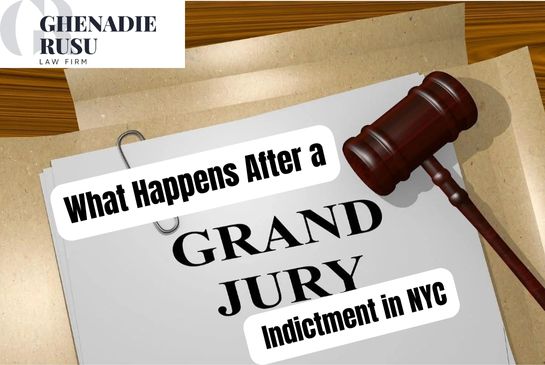 What Happens After a Grand Jury Indictment in New York City | Law Office of Ghenadie Rusu