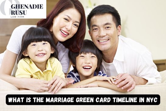 What is the Marriage Green Card Timeline in NYC - Law Office of Ghenadie Rusu