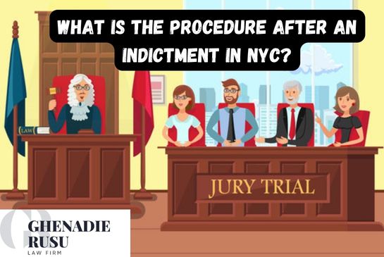 What is the Procedure After an Indictment in NYC | Law Office of Ghenadie Rusu