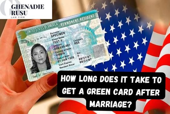 How Long Does it Take to Get a Green Card After Marriage - Law Office of Ghenadie Rusu