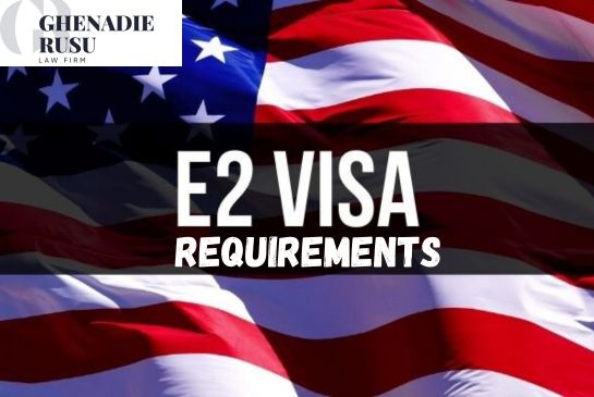 What are the E2 Visa Requirements 7 Essentials to Know in NYC 2024 - Law Office of Ghenadie Rusu